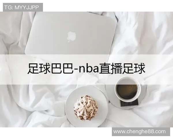 足球巴巴NBA赛事更新：足球巴巴平台上的NBA赛事更新与分析
